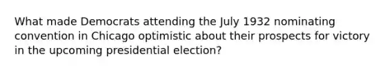 What made Democrats attending the July 1932 nominating convention in Chicago optimistic about their prospects for victory in the upcoming presidential election?