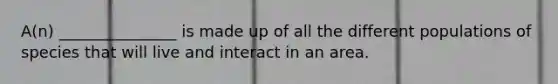 A(n) _______________ is made up of all the different populations of species that will live and interact in an area.