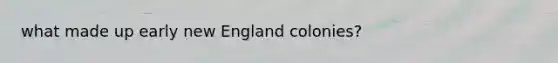 what made up early new England colonies?