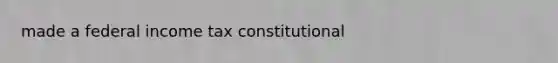 made a federal income tax constitutional