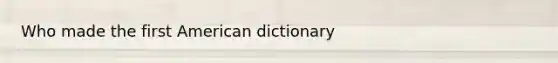 Who made the first American dictionary