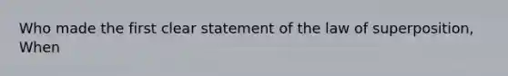 Who made the first clear statement of the law of superposition, When