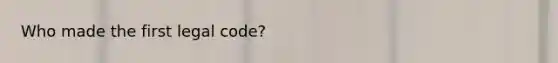 Who made the first legal code?