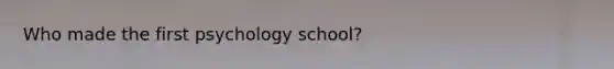 Who made the first psychology school?