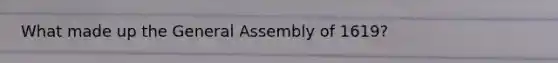 What made up the General Assembly of 1619?