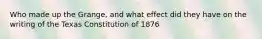 Who made up the Grange, and what effect did they have on the writing of the Texas Constitution of 1876