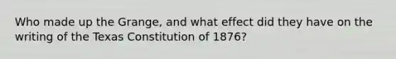 Who made up the Grange, and what effect did they have on the writing of the Texas Constitution of 1876?