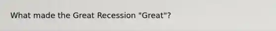 What made the Great Recession "Great"?