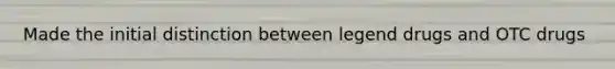 Made the initial distinction between legend drugs and OTC drugs