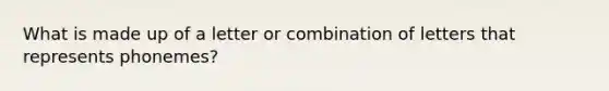 What is made up of a letter or combination of letters that represents phonemes?