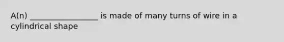 A(n) _________________ is made of many turns of wire in a cylindrical shape