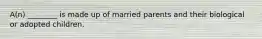 A(n) ________ is made up of married parents and their biological or adopted children.