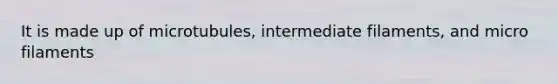 It is made up of microtubules, intermediate filaments, and micro filaments