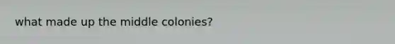 what made up the middle colonies?