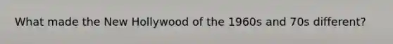 What made the New Hollywood of the 1960s and 70s different?