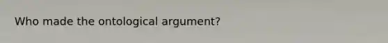 Who made the ontological argument?