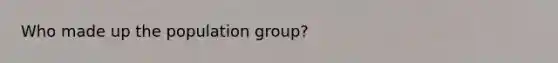 Who made up the population group?