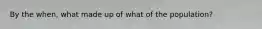 By the when, what made up of what of the population?