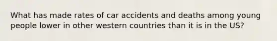 What has made rates of car accidents and deaths among young people lower in other western countries than it is in the US?