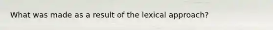 What was made as a result of the lexical approach?