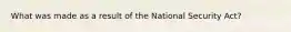 What was made as a result of the National Security Act?