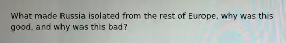 What made Russia isolated from the rest of Europe, why was this good, and why was this bad?