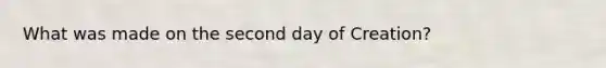 What was made on the second day of Creation?