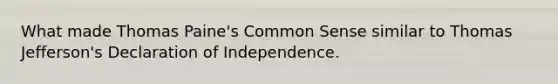 What made Thomas Paine's Common Sense similar to Thomas Jefferson's Declaration of Independence.