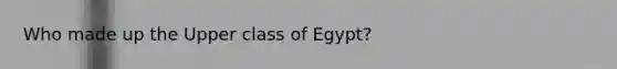 Who made up the Upper class of Egypt?