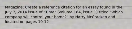 Magazine: Create a reference citation for an essay found in the July 7, 2014 issue of "Time" (volume 184, issue 1) titled "Which company will control your home?" by Harry McCracken and located on pages 10-12