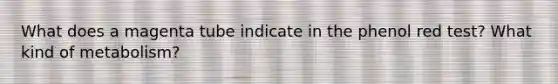 What does a magenta tube indicate in the phenol red test? What kind of metabolism?