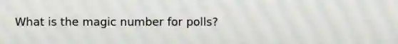 What is the magic number for polls?