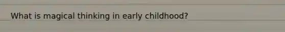 What is magical thinking in early childhood?
