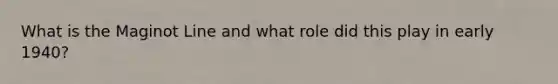 What is the Maginot Line and what role did this play in early 1940?