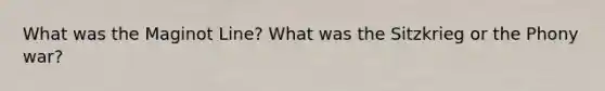 What was the Maginot Line? What was the Sitzkrieg or the Phony war?