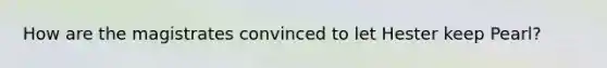 How are the magistrates convinced to let Hester keep Pearl?