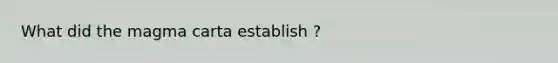 What did the magma carta establish ?