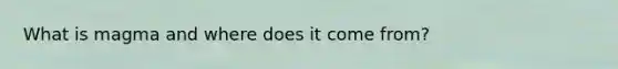 What is magma and where does it come from?