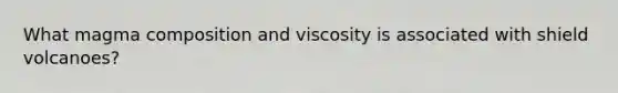 What magma composition and viscosity is associated with shield volcanoes?