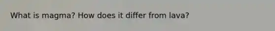 What is magma? How does it differ from lava?