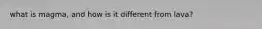 what is magma, and how is it different from lava?