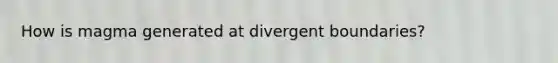 How is magma generated at divergent boundaries?