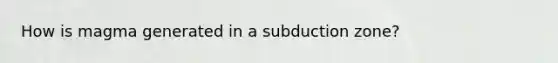 How is magma generated in a subduction zone?