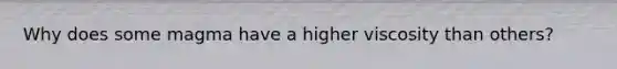 Why does some magma have a higher viscosity than others?