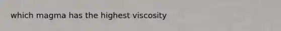 which magma has the highest viscosity