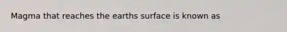 Magma that reaches the earths surface is known as