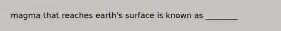 magma that reaches earth's surface is known as ________