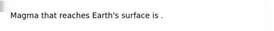 Magma that reaches Earth's surface is .