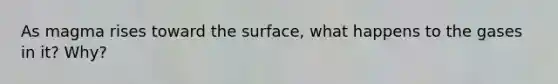 As magma rises toward the surface, what happens to the gases in it? Why?