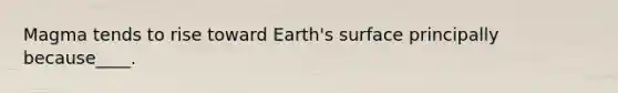 Magma tends to rise toward Earth's surface principally because____.